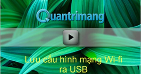 Video - Lưu cấu hình mạng Wi-fi ra USB