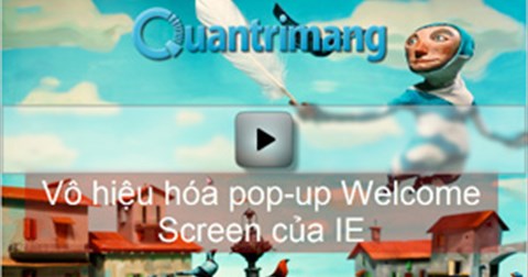 Video - Loại bỏ popup Welcome Screen của IE