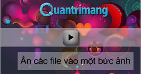 Video - Ẩn các tập tin vào một file ảnh