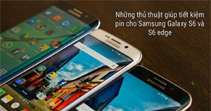 Một số thủ thuật giúp tiết kiệm pin cho Samsung Galaxy S6