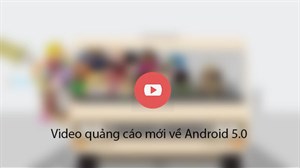 Google giới thiệu 4 quảng cáo mới về Android 5.0