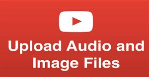 Hướng dẫn upload file âm thanh và hình ảnh lên YouTube