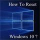 Reset Windows 10 về trạng thái ban đầu