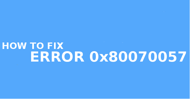 Nguyên nhân và cách sửa lỗi 0x80070057 trên Windows