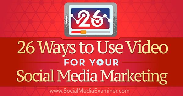 26 mẹo sử dụng video trong các chiến dịch Marketing trên mạng xã hội