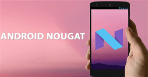 Danh sách các thiết bị lên Android 7.0 Nougat, cách tải và cách cài đặt