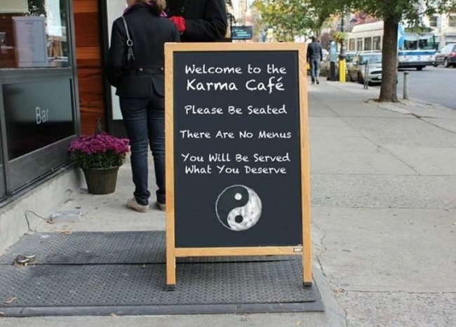 Chào mừng bạn đến với Karma Café. Xin mời ngồi, quán không có thực đơn. Bạn sẽ được phục vụ với những gì bạn xứng đáng.