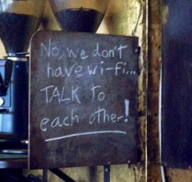 Không, chúng tôi không có wifi. Hãy trò chuyện với nhau nào!