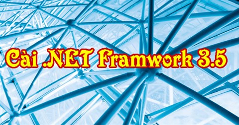 Hướng dẫn cài đặt .NET Framework 3.5 hiệu quả 100% thành công trên Windows 7