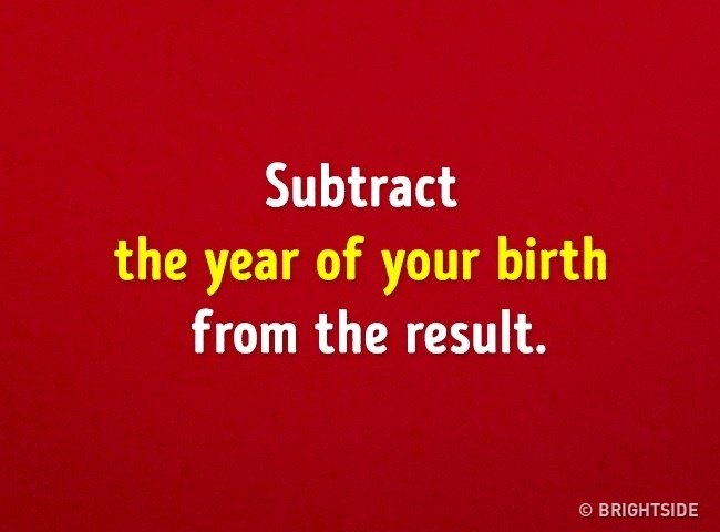 Lấy kết quả vừa tìm được trừ đi năm sinh của bạn. Lấy kết quả vừa tìm được trừ đi năm sinh của bạn.