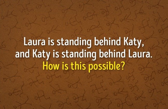 Laura đứng sau lưng Katy, Katy cũng đứng sau lưng Laura. Tại sao lại vậy? Laura đứng sau lưng Katy, Katy cũng đứng sau lưng Laura. Tại sao lại vậy?