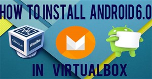 Cài Android trên máy tính, chạy Android song song với Windows bằng Virtualbox