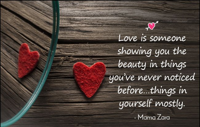 "Tình yêu đơn giản là một ai đó cho bạn cảm nhận được những vẻ đẹp mà chưa bao giờ bạn nhận thấy trước đó... những điều trong sâu thẳm con người bạn"