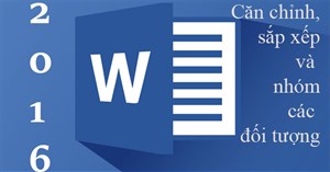 Hướng dẫn toàn tập Word 2016 (Phần 20): Căn chỉnh, sắp xếp và nhóm các đối tượng