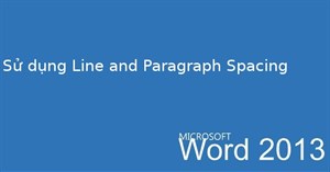 Hướng dẫn toàn tập Word 2013 (Phần 9): Sử dụng Line and Paragraph Spacing