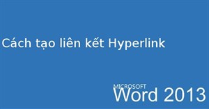 Hướng dẫn toàn tập Word 2013 (Phần 11): Cách tạo liên kết Hyperlink