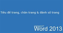 Hướng dẫn toàn tập Word 2013 (Phần 14): Tiêu đề trang, chân trang và đánh số trang