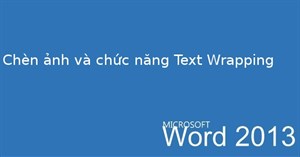 Hướng dẫn toàn tập Word 2013 (Phần 15): Chèn ảnh và chức năng Text Wrapping