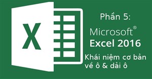 Hướng dẫn toàn tập Excel 2016 (Phần 5): Khái niệm cơ bản về các ô và dải ô