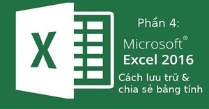 Excel 2016 - Bài 4: Cách lưu trữ và chia sẻ bảng tính