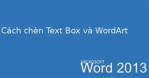 Hướng dẫn toàn tập Word 2013 (Phần 18): Cách chèn Text Box và WordArt