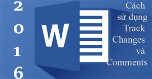 Hướng dẫn toàn tập Word 2016 (Phần 24): Cách sử dụng Track Changes và Comments