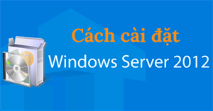 Hướng dẫn cài Windows Server 2012 chi tiết từng bước một