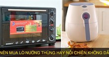 Nên mua nồi chiên không dầu hay lò nướng?