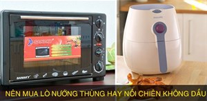 Nên mua nồi chiên không dầu hay lò nướng?