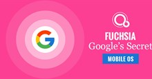 Tất cả những thông tin thú vị về Fuchsia, hệ điều hành mới của Google