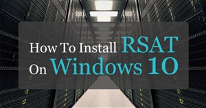 Cách cài đặt Remote Server Administration Tools (RSAT) trong Windows 10