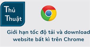 Cách đặt giới hạn tốc độ download trên Google Chrome