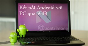 Kết nối thiết bị Android với máy tính qua mạng Wi-Fi