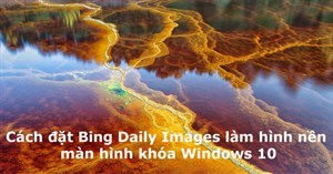 Cách đặt Bing Daily Images làm hình nền, màn hình khóa Windows 10