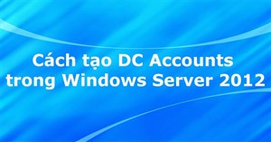 Cách tạo DC Accounts trong Windows Server 2012