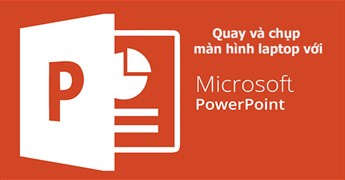 Cách dùng PowerPoint quay và chụp màn hình laptop