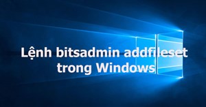 Lệnh bitsadmin addfileset trong Windows