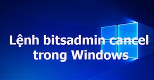 Lệnh bitsadmin cancel trong Windows