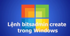 Lệnh bitsadmin create trong Windows