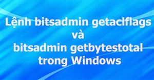 Lệnh bitsadmin getaclflags và bitsadmin getbytestotal trong Windows