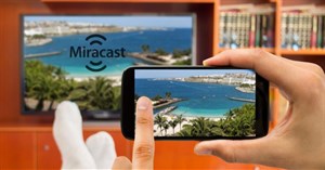 Miracast là gì? Cách sử dụng Miracast để stream media