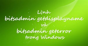 Lệnh bitsadmin getdisplayname và bitsadmin geterror trong Windows