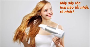 Máy sấy tóc loại nào tốt nhất, rẻ nhất?