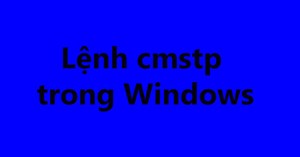 Lệnh cmstp trong Windows