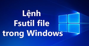 Lệnh Fsutil file trong Windows