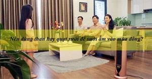 Nên sử dụng than hay quạt sưởi để sưởi ấm?