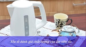 Yếu tố nào quyết định chất lượng của ấm siêu tốc