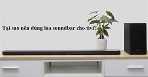 Tại sao nên mua loa soundbar cho Tivi?