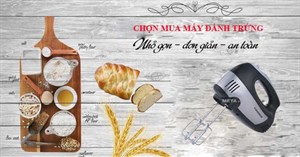 Mách bạn cách chọn mua máy đánh trứng phù hợp