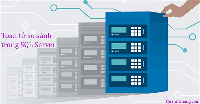 Các toán tử so sánh trong SQL Server